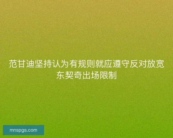 范甘迪坚持认为有规则就应遵守反对放宽东契奇出场限制